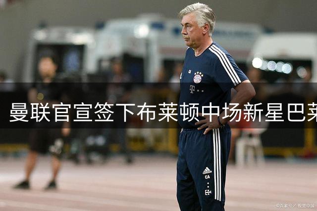曼联官宣签下布莱顿中场新星巴莱巴 转会费达7000万英镑