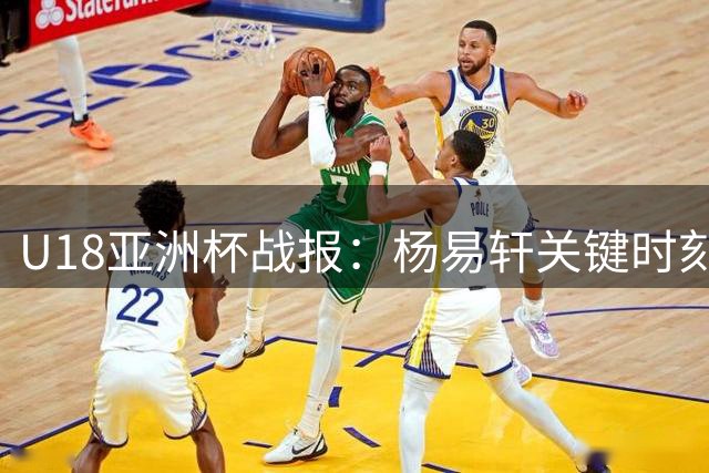 U18亚洲杯战报：杨易轩关键时刻连得6分助中国男篮守住优势